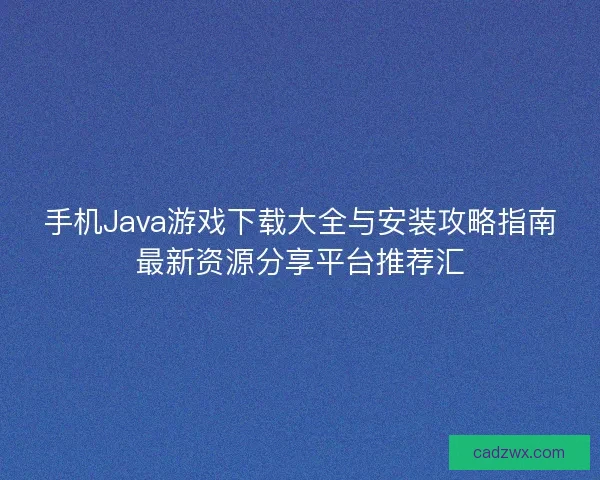 手机Java游戏下载大全与安装攻略指南最新资源分享平台推荐汇