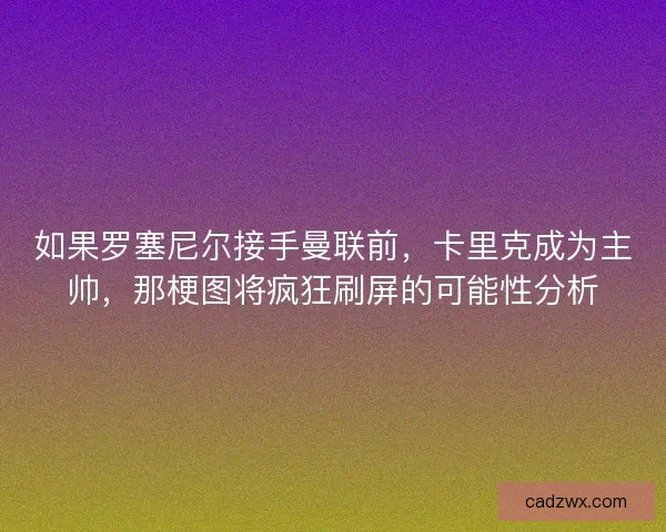 如果罗塞尼尔接手曼联前，卡里克成为主帅，那梗图将疯狂刷屏的可能性分析